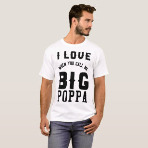 IK HOOR VAN ALS JE ME GROTE POPPA NOEMT T-SHIRT