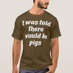 Ik hoorde dat er varkens zouden zijn Premium3098 T-shirt