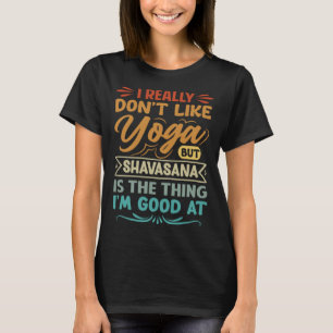 Ik hou echt niet van yoga, maar Shavasana is het d T-shirt