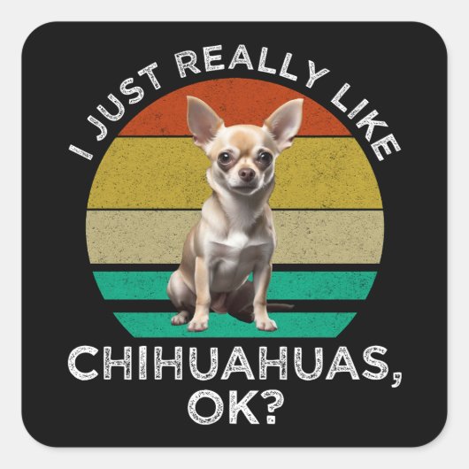 Ik hou echt van Chihuahua's, oké? Vierkante Sticker (Voorkant)