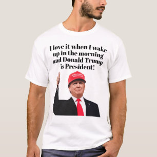 Ik hou ervan als ik wakker word Donald Trump is Pr T-shirt