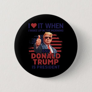 Ik hou ervan als ik wakker word en Trump is Presid Ronde Button 5,7 Cm