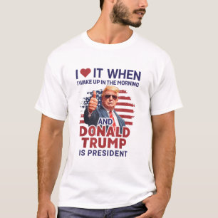 Ik hou ervan als ik wakker word en Trump President T-shirt
