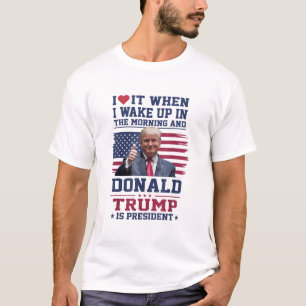 Ik hou ervan als ik wakker word en Trump President T-shirt