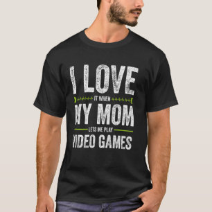 Ik hou ervan als mijn moeder me video games laat s t-shirt
