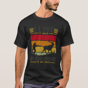 Ik hou ervan als mijn Vriendin me laat gaan jagen  T-shirt