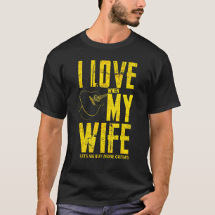 Ik hou ervan als mijn vrouw me meer gitaren laat k t-shirt