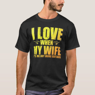 Ik hou ervan als mijn vrouw me meer gitaren laat k t-shirt