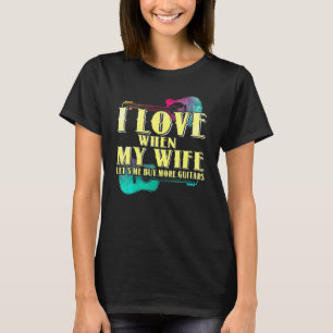 Ik hou ervan als mijn vrouw me meer gitaren laat k t-shirt