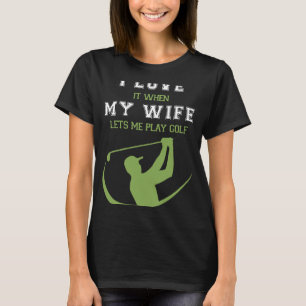 Ik hou ervan als mijn vrouw mij Golf laat spelen T-shirt