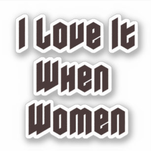 Ik hou ervan als vrouwen sticker