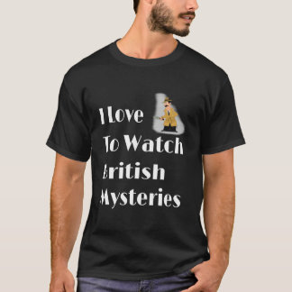 Ik hou ervan om Britse mysteryfilms te kijken T-shirt