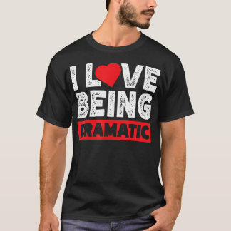 Ik hou ervan om dramatisch te zijn t-shirt