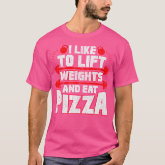 Ik hou ervan om gewichten op te tillen en eet pizz t-shirt
