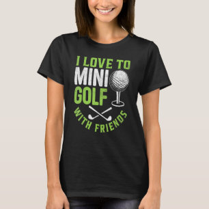 Ik hou ervan om minigolf te spelen met vrienden go t-shirt