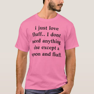 Ik hou gewoon van fluff.. Ik heb niets anders nodi T-shirt