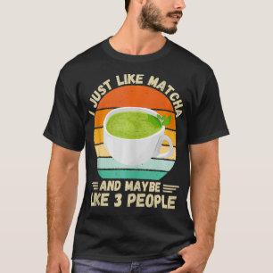  Ik hou gewoon van matcha thee en misschien wel va T-shirt