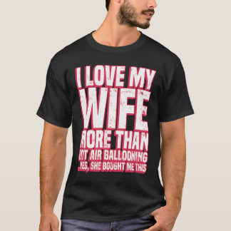 Ik hou meer van Mah Wife dan van hot Air Balloonin T-shirt