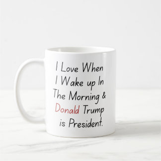 Ik hou van als ik wakker word en Trump is het Pres Koffiemok