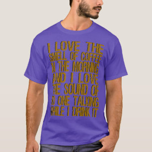 Ik hou van de geur van koffie in de ochtend en ik  t-shirt