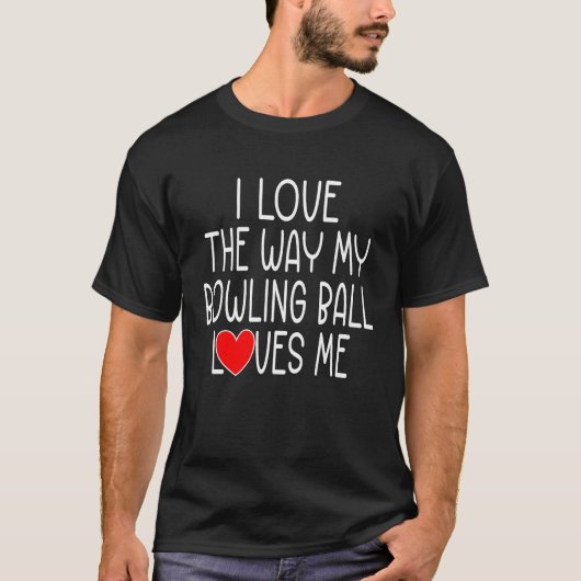 Ik hou van de manier waarop mijn bowlingbal van me t-shirt (Voorkant)