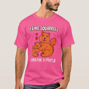 Ik hou van eekhoorntjes en misschien 3 mensen t-shirt