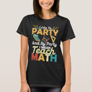 Ik hou van feest en ik bedoel elke Wiskunde Edu T-shirt
