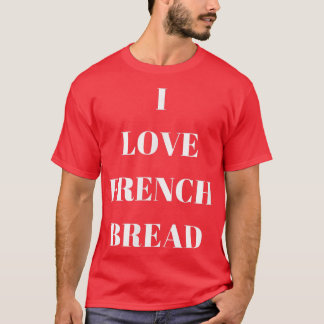 Ik hou van Franse brood voor broodliefhebbers T-Sh T-shirt
