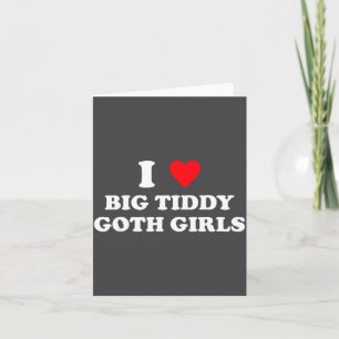 Ik hou van grote Tiddy goth-meisjes Funny Quote Hu Kaart