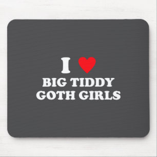 Ik hou van grote Tiddy goth meisjes Funny Quote Hu Muismat