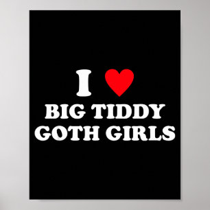 Ik hou van grote Tiddy goth meisjes Funny Quote Hu Poster