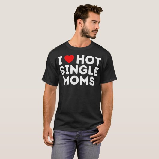 Ik hou van Hot Single Moms  T-shirt (Voorkant volledig)