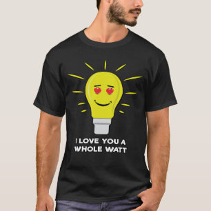 Ik hou van je een hele Watt - Grappige Lamp Punt T-shirt