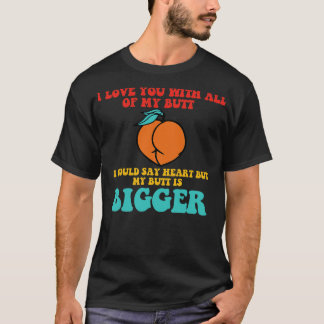 Ik hou van je met heel mijn kont, ik zou zeggen ha t-shirt