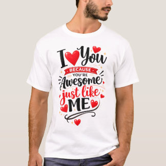 Ik hou van je omdat je net zo geweldig bent als ik t-shirt