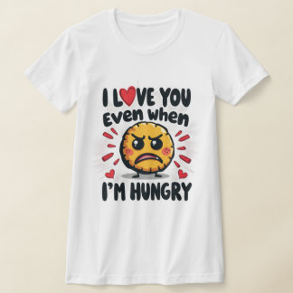 Ik hou van je, zelfs als ik honger heb t-shirt