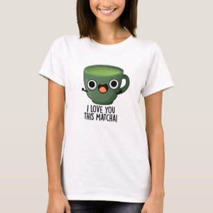 Ik Hou Van Jou Deze Matcha Grappige Drank Puns T-shirt