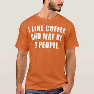 Ik hou van koffie en misschien 3 mensen Funny Sarc T-shirt