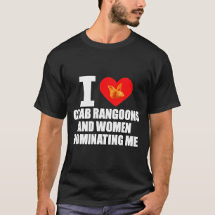 Ik hou van krab Rangoons en vrouwen die mij domine T-shirt