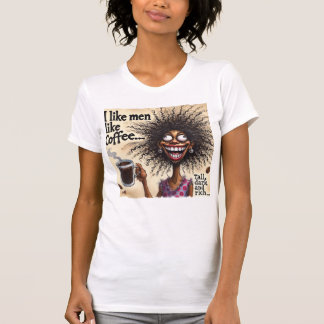 Ik hou van mannen zoals koffie... lang, donker en t-shirt