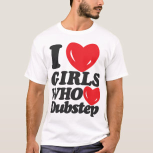 Ik hou van meisjes die van Dubstep houden! T-shirt