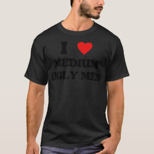 Ik hou van middelgrote lelijke mannen t-shirt