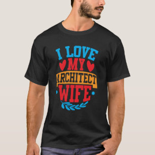 Ik hou van mijn architect vrouw... ik hou van mijn t-shirt