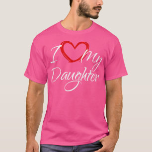 Ik hou van mijn dochter, ik hoor mijn dochter. t-shirt
