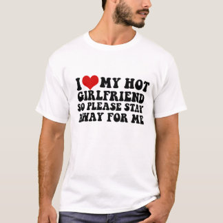 Ik hou van mijn hete Vriendin, dus blijf alsjeblie T-shirt