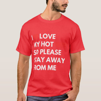 Ik hou van mijn hete vrouw dus blijf alsjeblieft b t-shirt