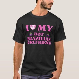 Ik hou van mijn hot Braziliaanse vriendin T-shirt