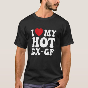 Ik hou van mijn Hot Ex Vriendin Tweede Dating T-shirt
