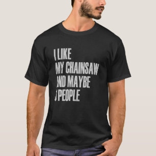 Ik hou van mijn kettingzaag en misschien 3 mensen t-shirt