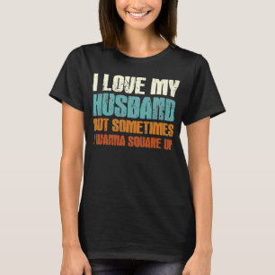 Ik hou van mijn man, maar soms is er Sarcastisch g T-shirt